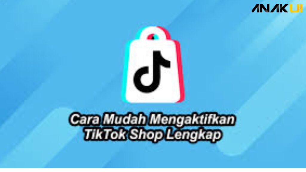 Cara Mengaktifkan TikTok Shop Dengan Mudah: Panduan Lengkap - Anak UI