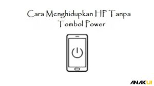 Cara Menghidupkan HP Tanpa Tombol Power